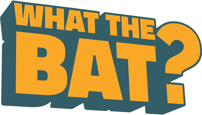 WHAT THE BAT?