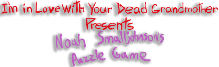 I'm in Love With Your Dead Grandmother Presents: Noah SmallJohnson's Puzzle Game