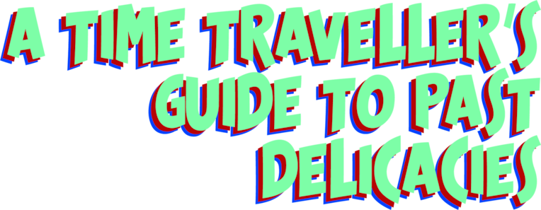 A Time Traveller's Guide To Past Delicacies